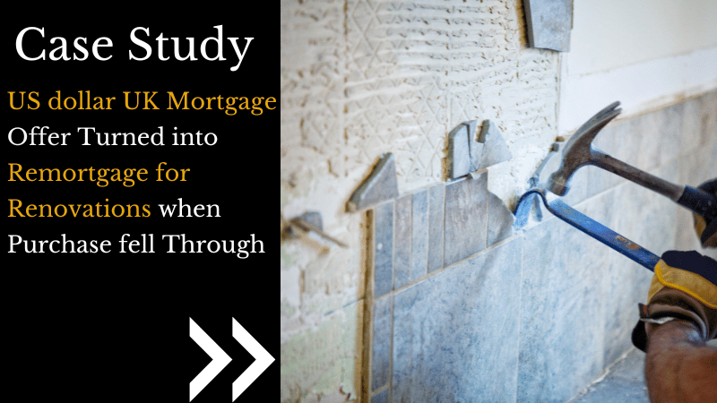 US dollar UK mortgage offer turned into remortgage for renovations when purchase fell through